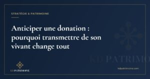 Lire la suite à propos de l’article Anticiper une donation : pourquoi transmettre de son vivant change tout