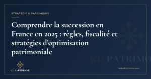 Lire la suite à propos de l’article Comprendre la succession en France en 2025 : règles, fiscalité et stratégies d’optimisation patrimoniale
