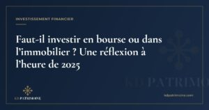 Lire la suite à propos de l’article Faut-il investir en bourse ou dans l’immobilier ? Une réflexion à l’heure de 2025