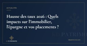 Lire la suite à propos de l’article Hausse des taux 2026 : Quels impacts sur l&rsquo;immobilier, l&rsquo;épargne et vos placements ?