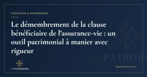 Lire la suite à propos de l’article Le démembrement de la clause bénéficiaire de l’assurance-vie : un outil patrimonial à manier avec rigueur