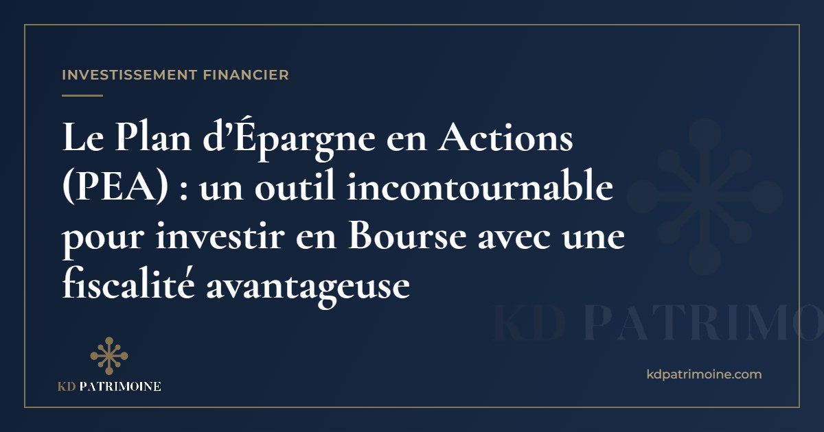 Vous consultez actuellement Le Plan d’Épargne en Actions (PEA) : un outil incontournable pour investir en Bourse avec une fiscalité avantageuse